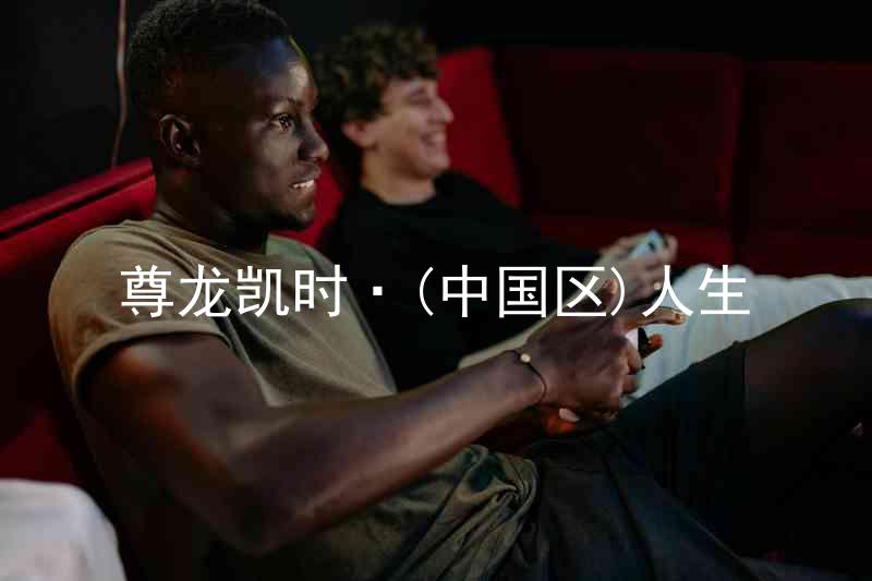 尊龙凯时·(中国区)人生
